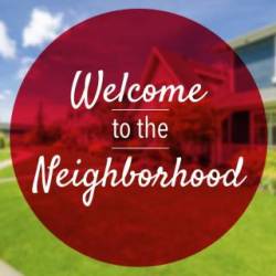 Welcome to Our NEW Neighborhoods...